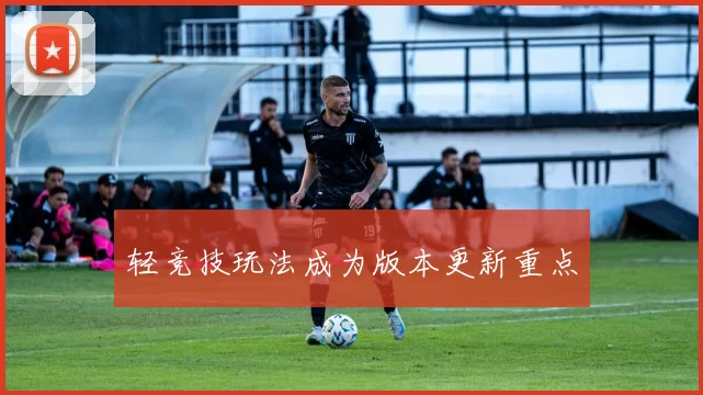 轻竞技玩法成为版本更新重点