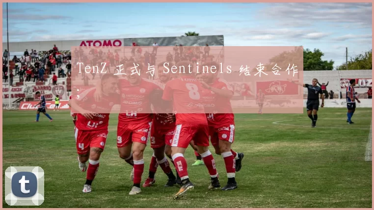 TenZ 正式与 Sentinels 结束合作;